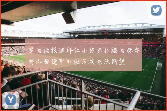 罗马诺报道拜仁小将克拉滕马赫即将加盟德甲升班马埃尔沃斯堡