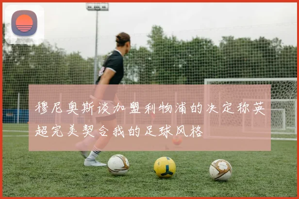 穆尼奥斯谈加盟利物浦的决定称英超完美契合我的足球风格
